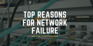 top reasons for network failure